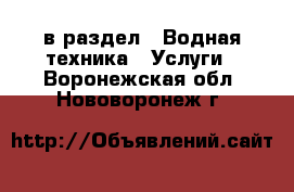  в раздел : Водная техника » Услуги . Воронежская обл.,Нововоронеж г.